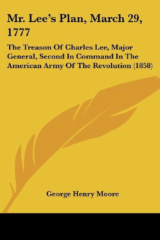 Mr. Lee's Plan, March 29, 1777 : The Treason of Charles Lee, Major ...
