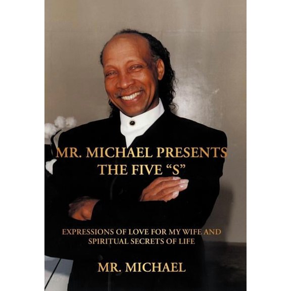Mr. Michael Presents the Five "S": Expressions of Love for My Wife and Spiritual Secrets of Life (Hardcover)