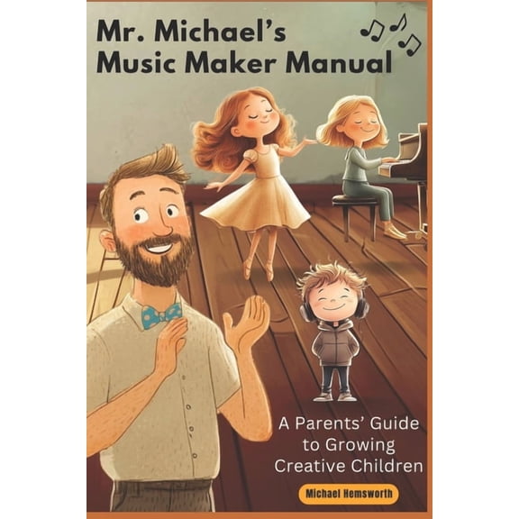 Mr. Michael's Music Maker Manual: A Parents' Guide to Growing Creative Children, (Paperback)
