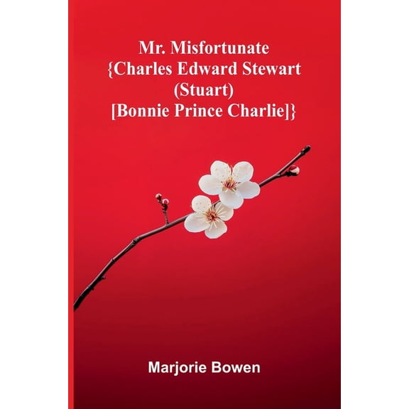 Mr. Misfortunate; {Charles Edward Stewart (Stuart) [Bonnie Prince Charlie]}, (Paperback)