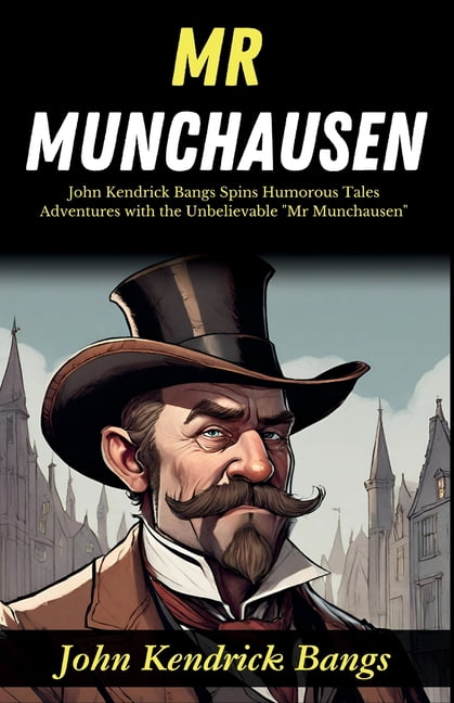 Mr Munchausen: John Kendrick Bangs Spins Humorous Tales: Adventures with the Unbelievable "Mr Munchausen", (Paperback)