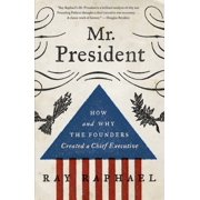 Mr. President How and Why the Founders Created a Chief Executive, Paperback