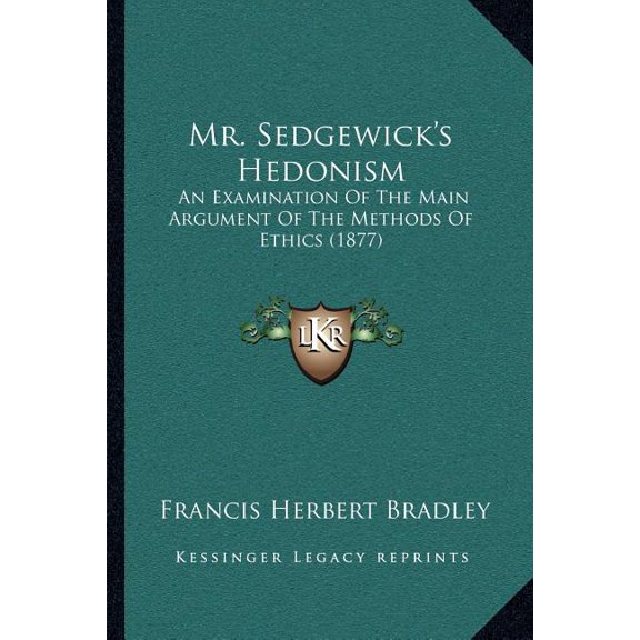 Mr. Sedgewick's Hedonism : An Examination Of The Main Argument Of The Methods Of Ethics (1877) (Paperback)