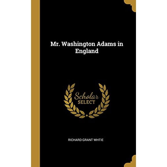 Mr. Washington Adams in England Hardcover 0469952318 9780469952317 Richard Grant Whtie