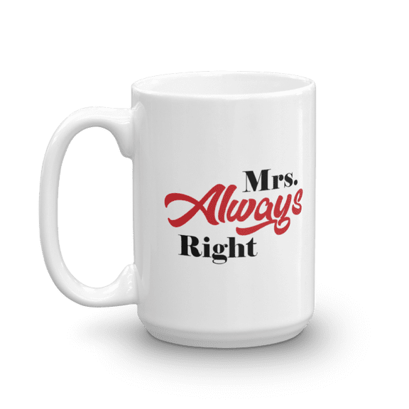 Mrs. Always Right Funny Joke Ceramic Coffee & Tea Mug, Drinking Cup, Décor, Sign, Ornament, Birthday Presents, Christmas Giftables & Stocking Stuffers For Wife, Wifey Or Spouse From Husband (15oz)