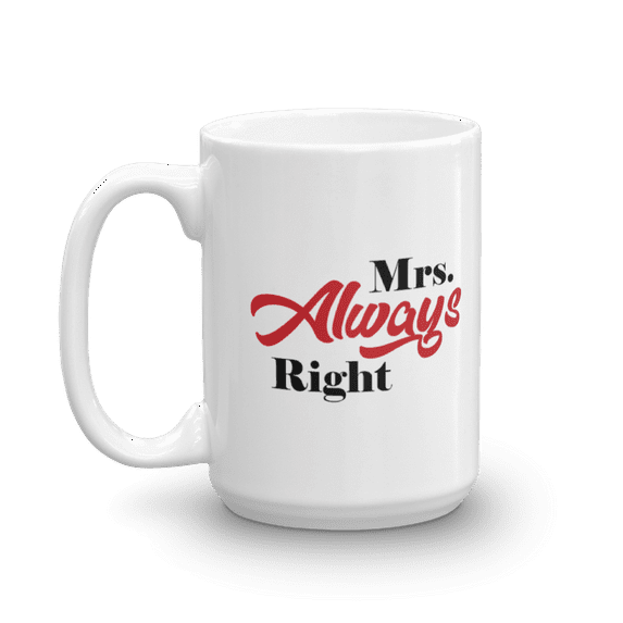 Mrs. Always Right Funny Joke Ceramic Coffee & Tea Mug, Drinking Cup, Décor, Sign, Ornament, Birthday Presents, Christmas Giftables & Stocking Stuffers For Wife, Wifey Or Spouse From Husband (15oz)