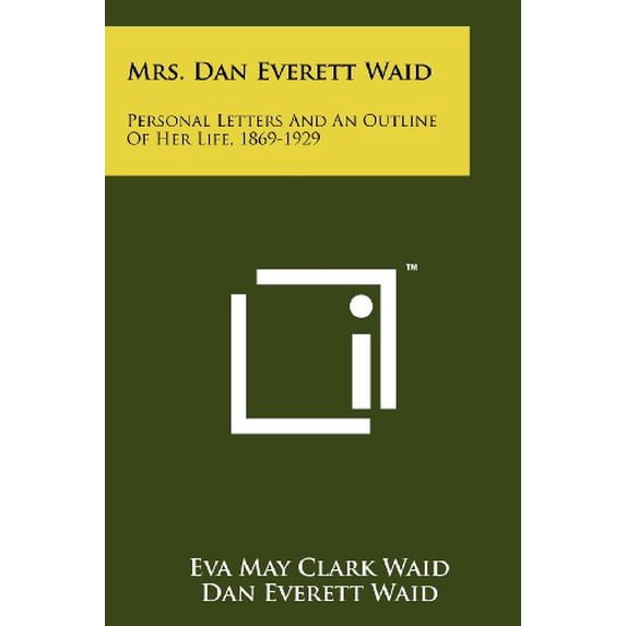 Mrs. Dan Everett Waid: Personal Letters And An Outline Of Her Life, 1869-1929 Paperback 1258134098 9781258134099 Eva May Clark Waid