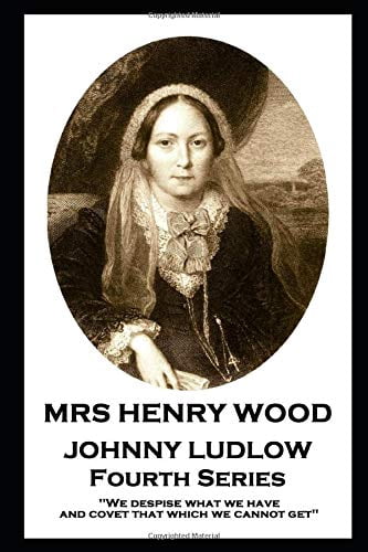 Mrs Henry Wood - Johnny Ludlow - Fourth Series: We despise what we have, and covet that which we cannot get Paperback 1787805921 9781787805927 Mrs Henry Wood