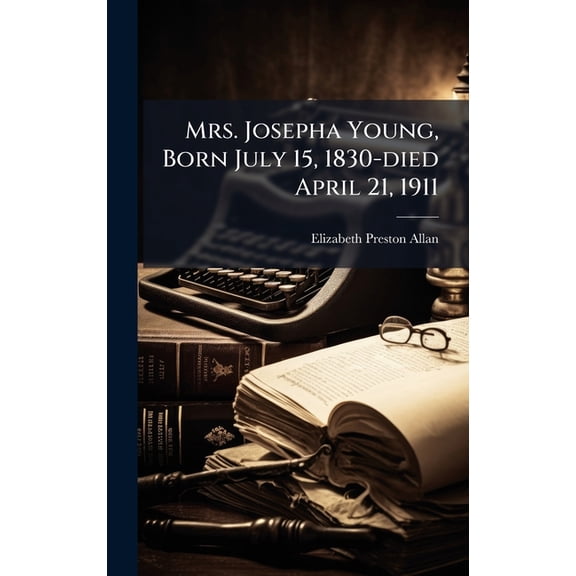 Mrs. Josepha Young, Born July 15, 1830-died April 21, 1911, (Hardcover)