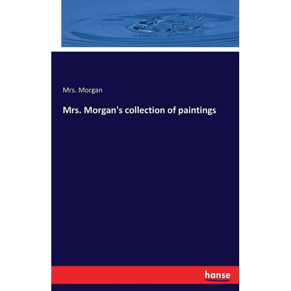 Mrs. Morgan's collection of paintings, (Paperback)