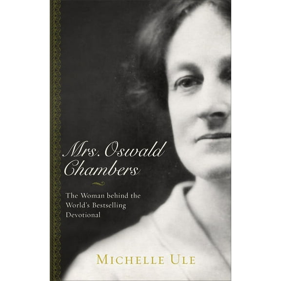 Mrs. Oswald Chambers: The Woman Behind the World's Bestselling Devotional, (Paperback)