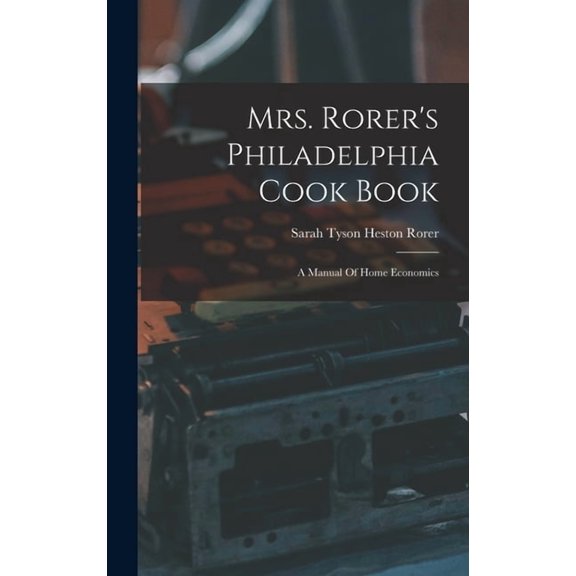Mrs. Rorer's Philadelphia Cook Book: A Manual Of Home Economics, (Hardcover)