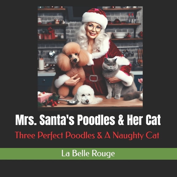 Mrs. Santa's Poodles & Her Cat: Perfect Poodles & A Naughty Cat, (Paperback)