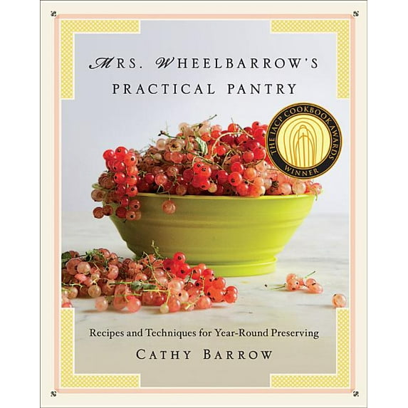 Mrs. Wheelbarrow's Practical Pantry: Recipes and Techniques for Year-Round Preserving, (Hardcover)