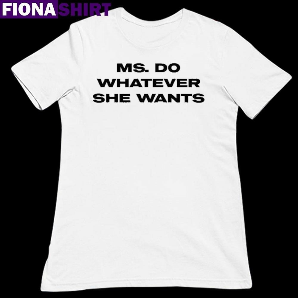 Ms Do Whatever She Wants Shirt