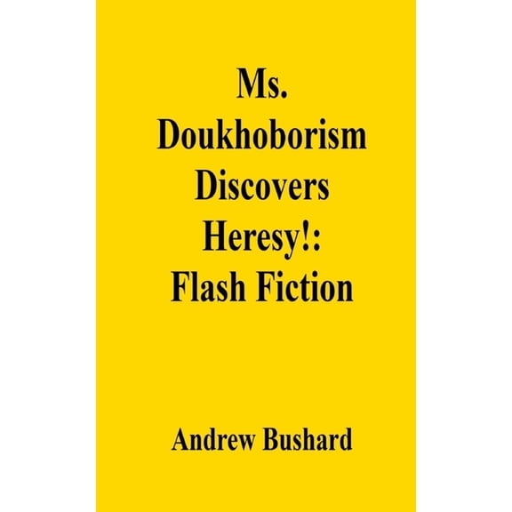 Ms. Doukhoborism Discovers Heresy!: Flash Fiction, (Paperback)