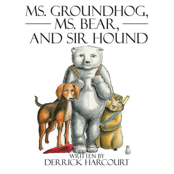 Ms. Groundhog, Ms. Bear, and Sir Hound, (Paperback)