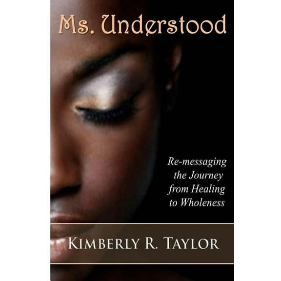Ms. Understood: Re-messaging the Journey from Healing to Wholeness (Paperback)