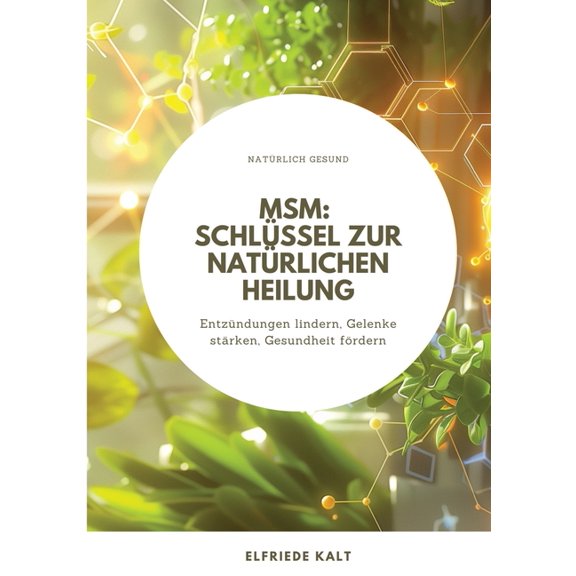 Msm: Schlssel zur natrlichen Heilung: Entzndungen lindern, Gelenke strken, Gesundheit frdern, (Paperback)