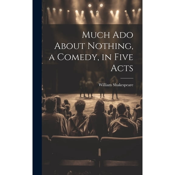 Much Ado About Nothing, a Comedy, in Five Acts (Hardcover)