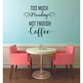 thumbnail image 1 of Too Much Monday Not Enough Coffee - Coffee Quotes Wall Stickers Cappuccino Espresso Mocha Latte Decor for Kitchen Dining Kitchen Cafe Wall Decals Stickers Wall Art Vinyl Decoration Size (10x10 inch), 1 of 3