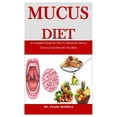 thumbnail image 1 of Mucus Diet : A Complete Guide On How To Eliminate Mucus, Cleanse And Detoxify The Body (Paperback), 1 of 1