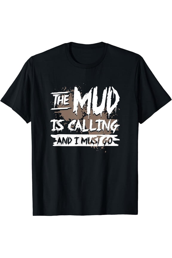 Mud is calling & I must go - mud run & mud riding - Mudding T-Shirt