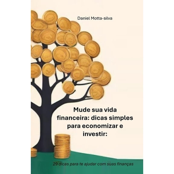 Mude sua vida financeira: dicas simples para economizar e investir: 29 dicas para te ajudar com suas finanas, (Paperback)