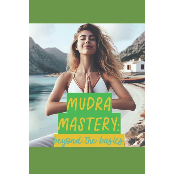 Mudra Mastery: Beyond the Basics: Advanced Health Gestures for Your Health & Wellness, (Paperback)