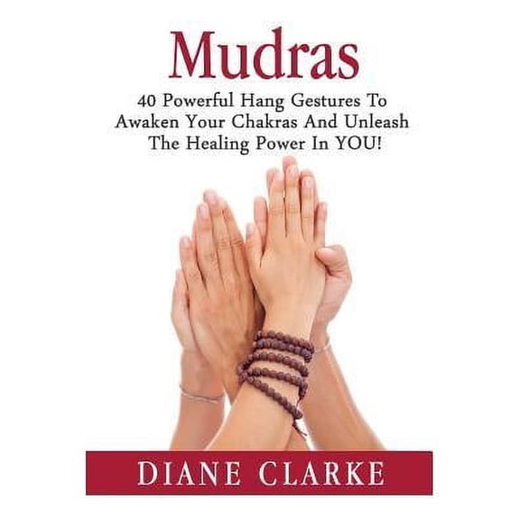 Mudras, Mudras for Spiritual Healing: Mudras: 40 Powerful Hand Gestures To Unleash The Physical, Mental And Spiritual Healing Power In YOU! (Paperback)