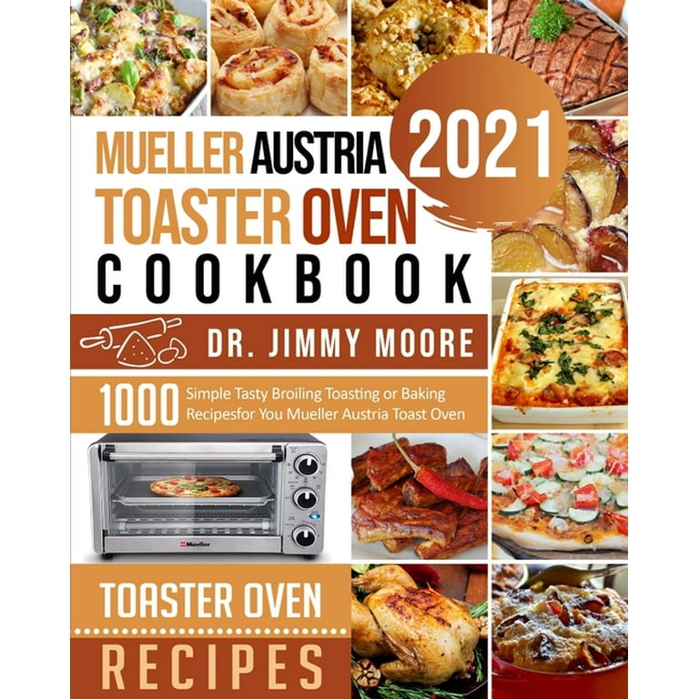 Mueller Austria Toaster Oven Cookbook 2021: 500 Simple Tasty Broiling  Toasting or Baking Recipes for You Mueller Austria Toast Oven (Paperback)