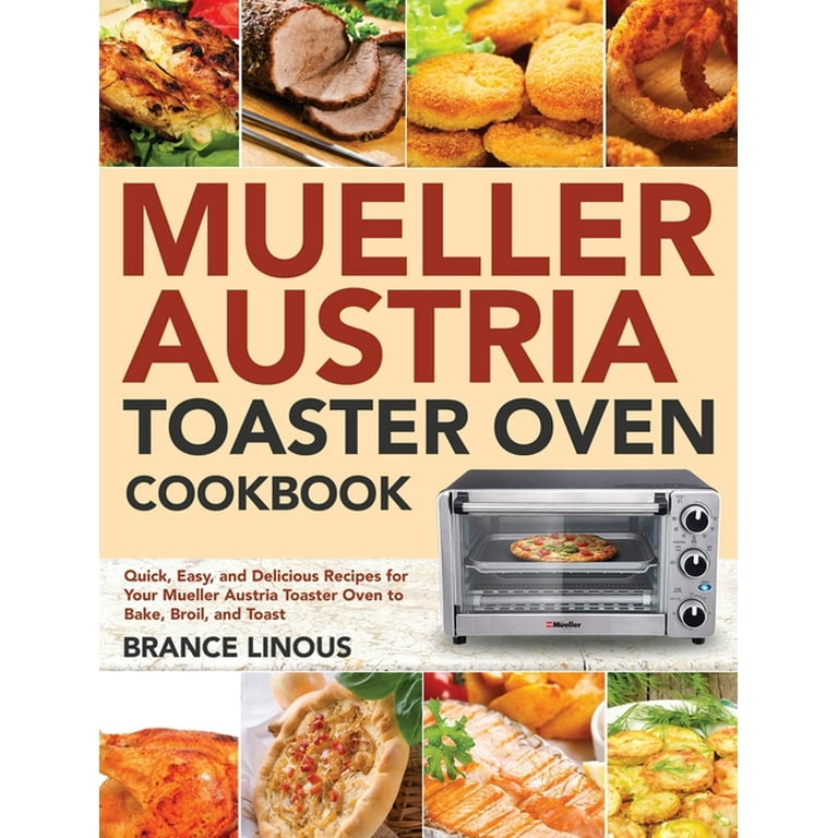 Mueller Austria Toaster Oven Cookbook : Quick, Easy, and Delicious Recipes  for Your Mueller Austria Toaster Oven to Bake, Broil, and Toast (Hardcover)  