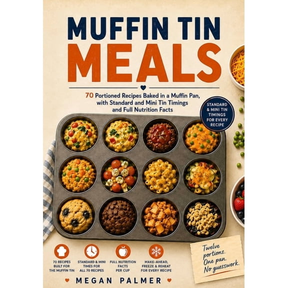 Muffin Tin Meals: 70 Portioned Recipes Baked in a Muffin Pan, with Standard and Mini Tin Timings and Full Nutrition Fact, (Paperback)