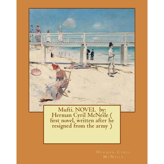 Mufti. NOVEL by: Herman Cyril McNeile first novel, written after he resigned from the army Paperback 1540810100 9781540810106 Herman Cyril McNeile