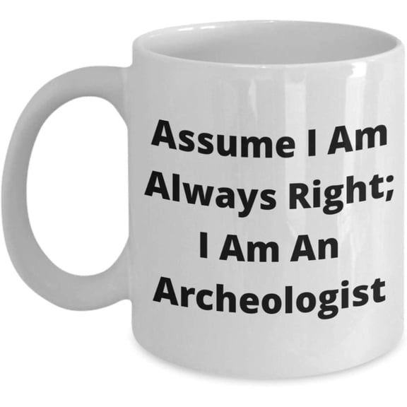 Mug Always Right - Funny Archeology Novelty, Humor, Coffee Cup By, White 11oz G8w3a4 01071