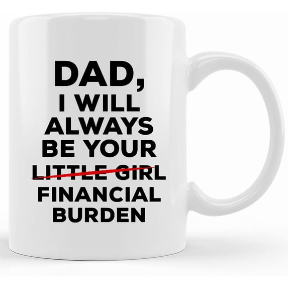 Mug For Father, Dad I Will Always Be Your Financial Burden Mug, Best Gift For Dad, Mug For Dad, Ceramic Novelty Coffee Mug, Tea Cup, Gift Present For Birthday, Christmas Thanksgiving Fes