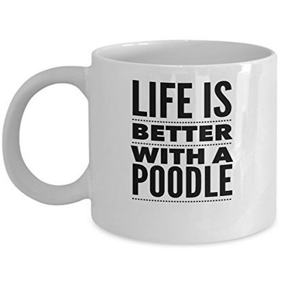 Poodle 11 oz Coffee Mug - Life Is Better With A Dog Lover Gift White Ceramic