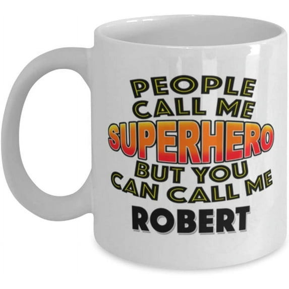 Mug for Robert People Call Me Superhero But You Can Call Me Robert Classic Coffee Tea Hot Chocolate Cup for Him
