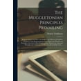 thumbnail image 1 of The Muggletonian Principles Prevailing : Being an Answer in Full to a Scandalous and Malicious Pamphlet, Entitled A True Representation of the Absurd and Mischievous Principles of the Sect Called Muggletonians. Wherein the Aforesaid Principles Are... (Paperback), 1 of 1