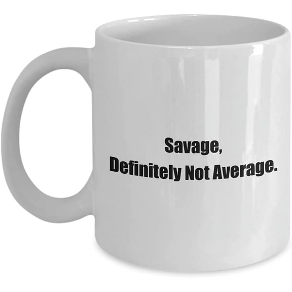 Mugs With Attitude Savage, Definitely Not Average. a Sexy Sassy & Classy Coffee Tea Cup