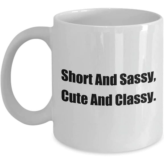 Mugs With Attitude Short And Sassy, Cute And Classy. a Sexy Sassy & Classy Coffee Tea Cup