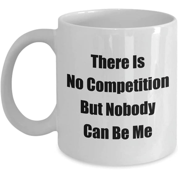 Mugs With Attitude There Is No Competition But Nobody Can Be Me a Sexy Sassy & Classy Coffee Tea Cup