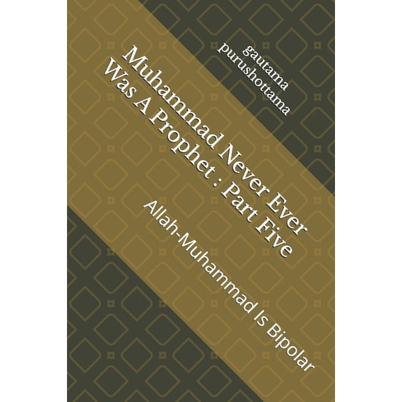 Muhammad Never Ever Was a Prophet Muhammad Never Ever Was A Prophet: Part Five: Allah-Muhammad Is Bipolar, Book 5, (Paperback)