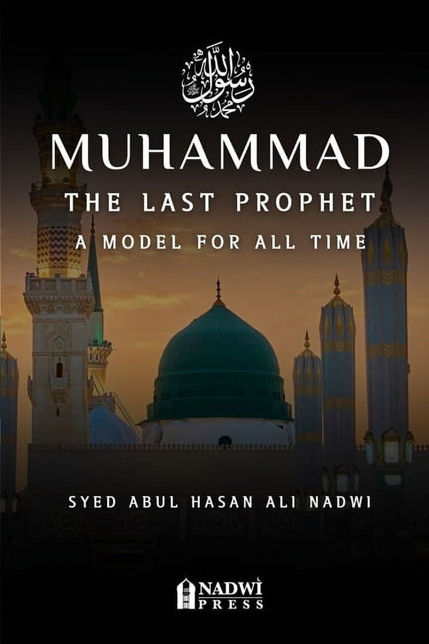 Muhammad - The Last Prophet: A Model for All Time: A Model