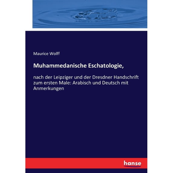 Muhammedanische Eschatologie,: nach der Leipziger und der Dresdner Handschrift zum ersten Male: Arabisch und Deutsch mit, (Paperback)
