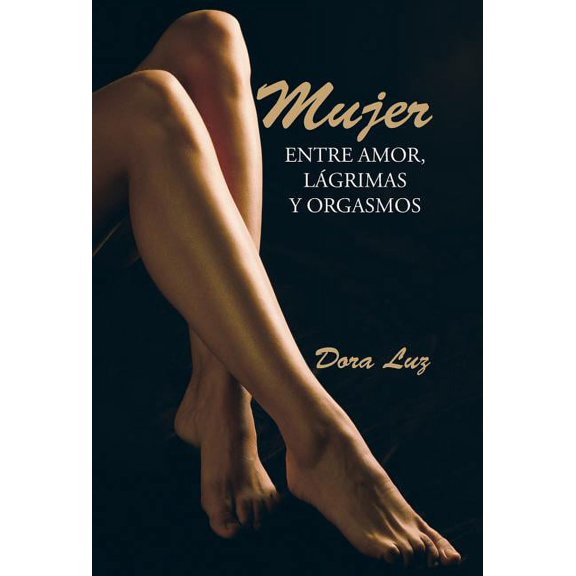 Mujer : Entre amor, l?grimas y orgasmos