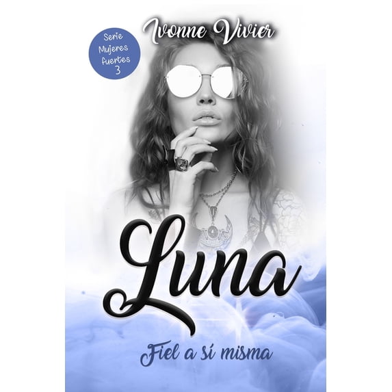 Mujeres Fuertes: Luna. Fiel a sí misma : Una historia de superación, amor y pasión. (Series #3) (Paperback)