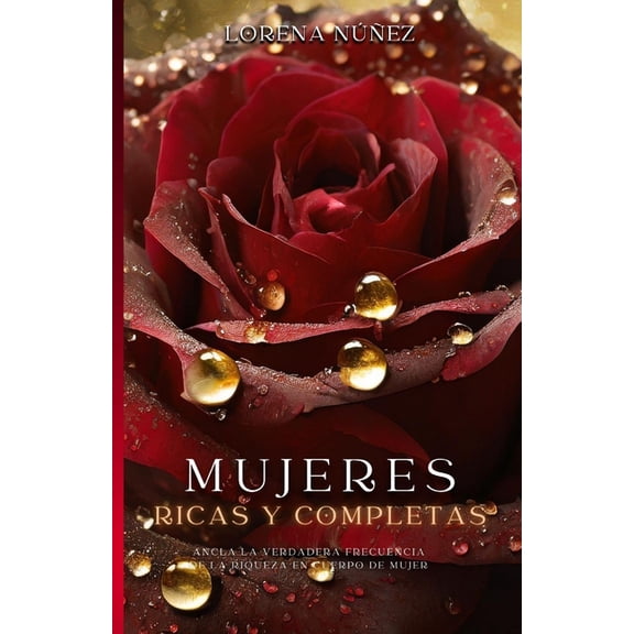 Mujeres Ricas Y Completas: Ancla la verdadera frecuencia de la riqueza en cuerpo de mujer, (Paperback)