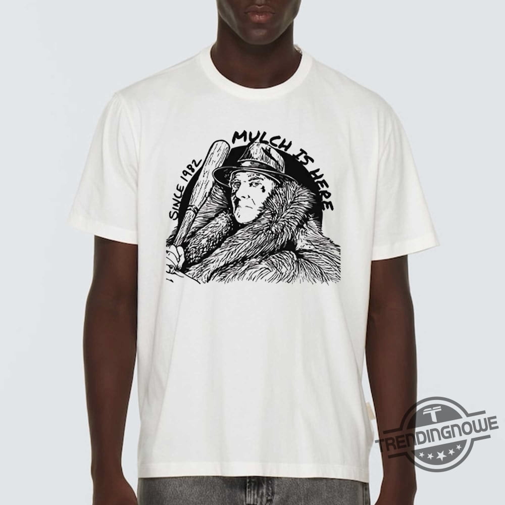Mulch Is Here 2024 Since 1982 Shirt