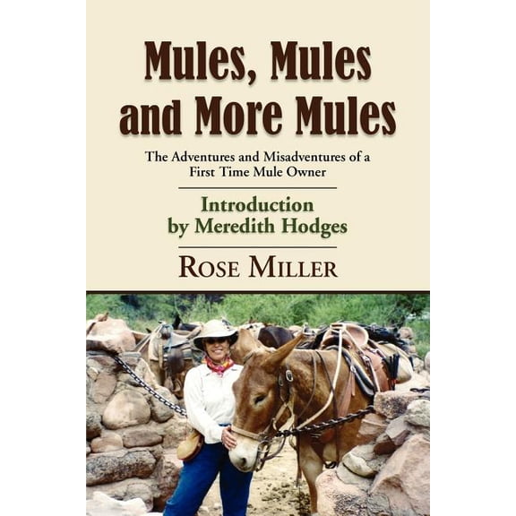 Mules, Mules and More Mules: The Adventures and Misadventures of a First Time Mule Owner, (Paperback)